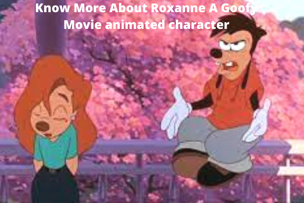Know More About Roxanne A Goofy Movie animated character